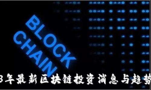   
2023年最新区块链投资消息与趋势分析