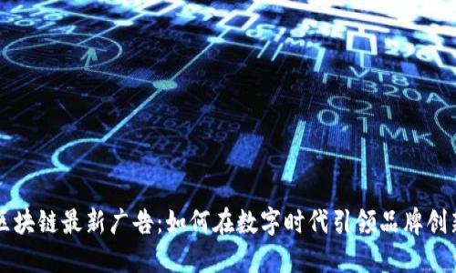 区块链最新广告：如何在数字时代引领品牌创新