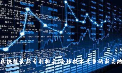 区块链最新专利排名：全球技术竞争的新高地