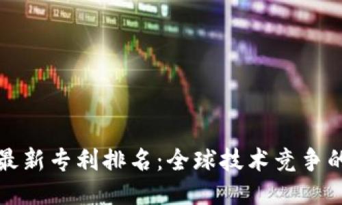 区块链最新专利排名：全球技术竞争的新高地