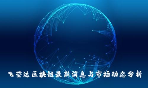 飞荣达区块链最新消息与市场动态分析