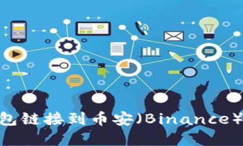 如何将MetaMask钱包链接到币安（Binance）进行交易的完整指南