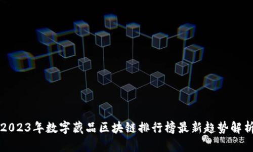 2023年数字藏品区块链排行榜最新趋势解析
