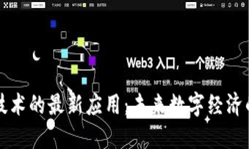 区块链技术的最新应用：未来数字经济的变革者
