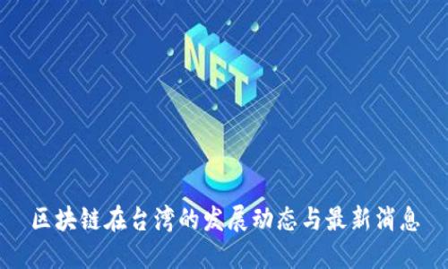 区块链在台湾的发展动态与最新消息
